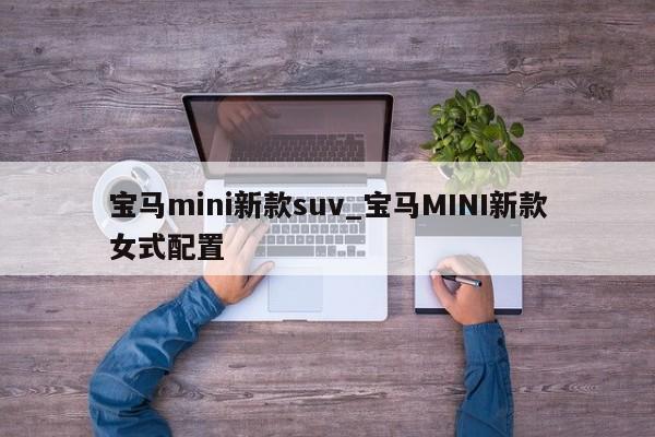 宝马mini新款suv_宝马MINI新款女式配置
