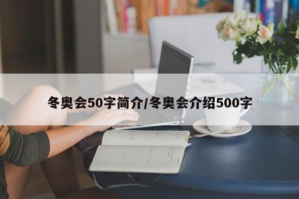 详细阅读:冬奥会50字简介/冬奥会介绍500字 冬奥会50字简介/冬奥会介绍500字
