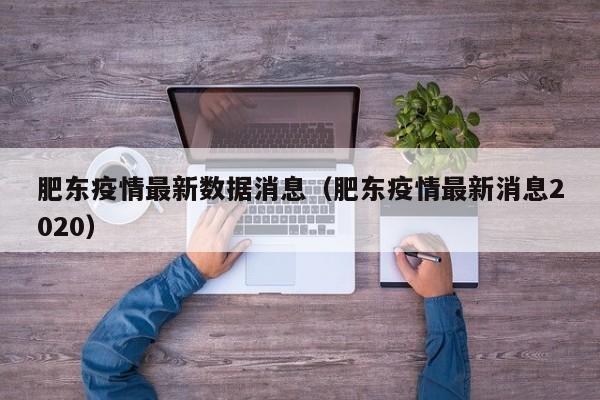 肥东疫情最新数据消息（肥东疫情最新消息2020）