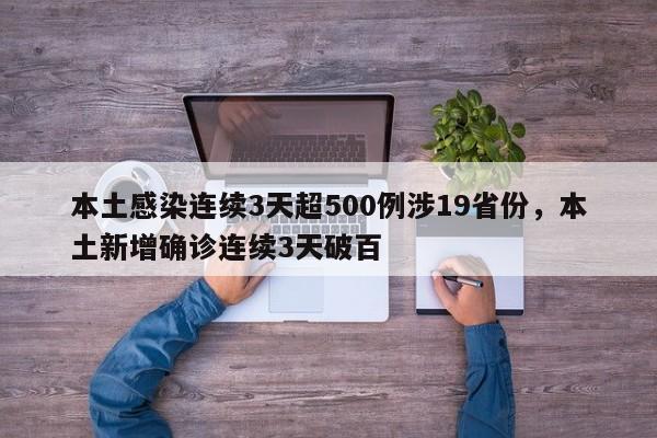 详细阅读:本土感染连续3天超500例涉19省份,本土新增确诊连续3天破百 本土感染连续3天超500例涉19省份,本土新增确诊连续3天破百