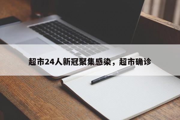 详细阅读:超市24人新冠聚集感染,超市确诊 超市24人新冠聚集感染,超市确诊