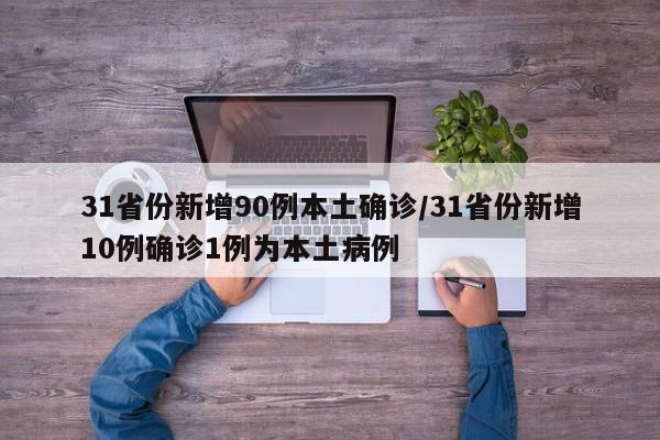 31省份新增90例本土确诊/31省份新增10例确诊1例为本土病例
