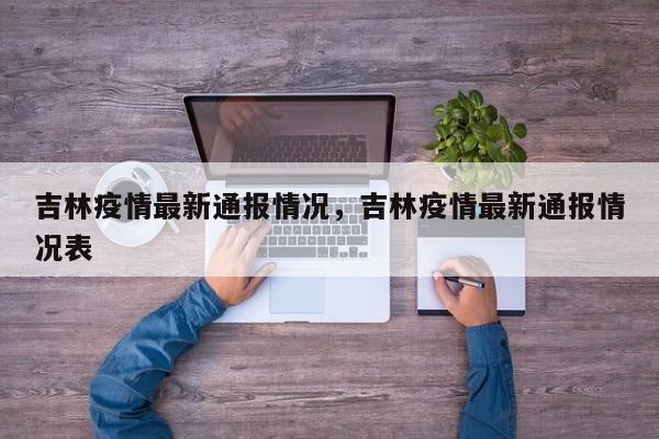 详细阅读:吉林疫情最新通报情况,吉林疫情最新通报情况表 吉林疫情最新通报情况,吉林疫情最新通报情况表
