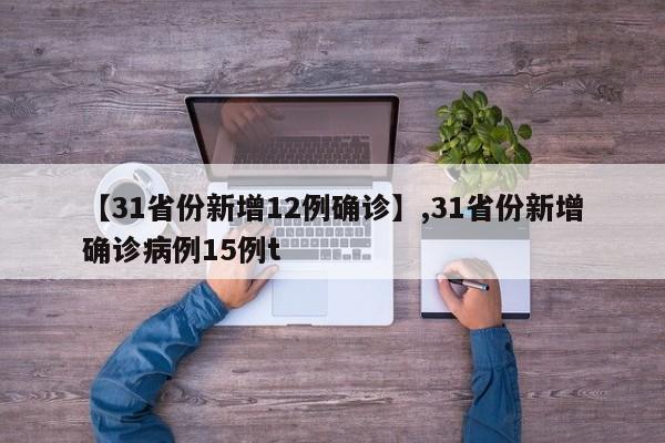 详细阅读:【31省份新增12例确诊】,31省份新增确诊病例15例t 【31省份新增12例确诊】,31省份新增确诊病例15例t
