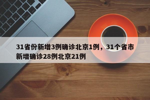 详细阅读:31省份新增3例确诊北京1例,31个省市新增确诊28例北京21例 31省份新增3例确诊北京1例,31个省市新增确诊28例北京21例