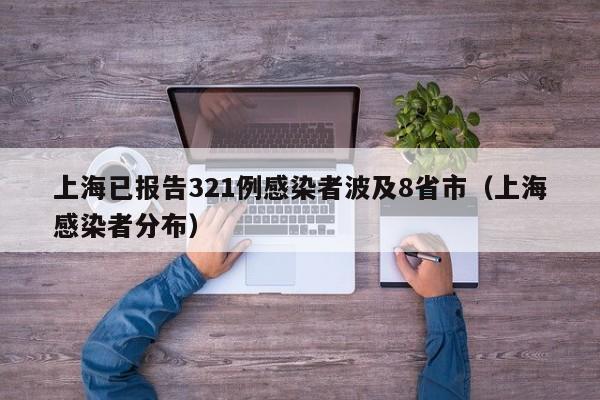 上海已报告321例感染者波及8省市（上海感染者分布）