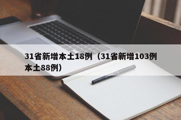 详细阅读:31省新增本土18例(31省新增103例本土88例) 31省新增本土18例(31省新增103例本土88例)