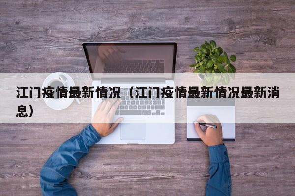 详细阅读:江门疫情最新情况(江门疫情最新情况最新消息) 江门疫情最新情况(江门疫情最新情况最新消息)