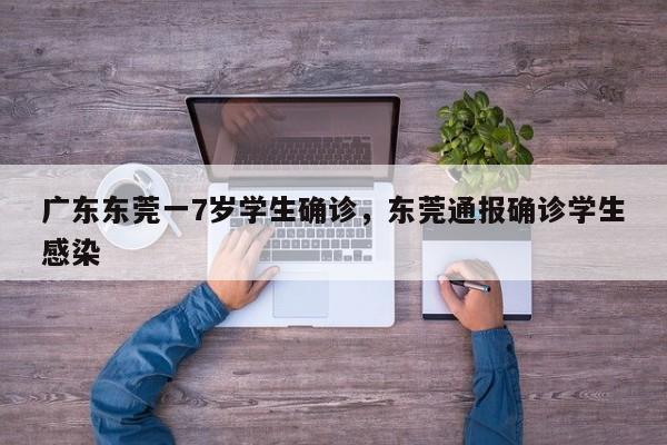 详细阅读:广东东莞一7岁学生确诊,东莞通报确诊学生感染 广东东莞一7岁学生确诊,东莞通报确诊学生感染