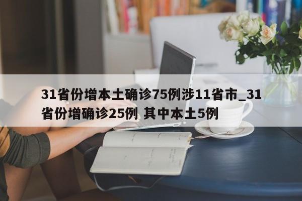 31省份增本土确诊75例涉11省市_31省份增确诊25例 其中本土5例