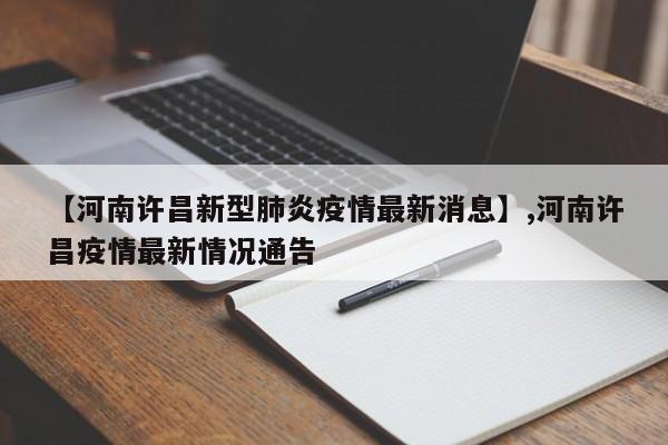 详细阅读:【河南许昌新型肺炎疫情最新消息】,河南许昌疫情最新情况通告 【河南许昌新型肺炎疫情最新消息】,河南许昌疫情最新情况通告