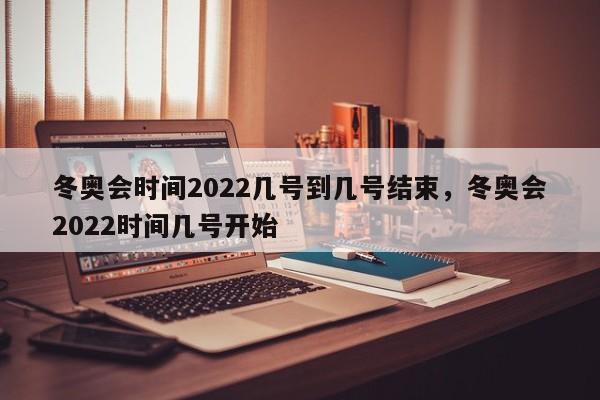 详细阅读:冬奥会时间2022几号到几号结束,冬奥会2022时间几号开始 冬奥会时间2022几号到几号结束,冬奥会2022时间几号开始