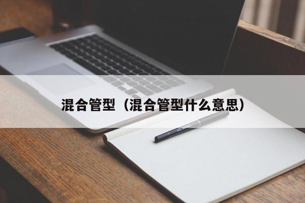 详细阅读:混合管型(混合管型什么意思) 混合管型(混合管型什么意思)