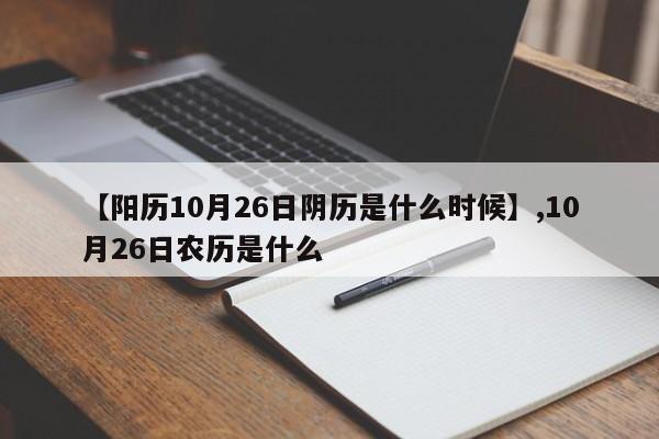 【阳历10月26日阴历是什么时候】,10月26日农历是什么