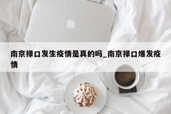 南京禄口发生疫情是真的吗_南京禄口爆发疫情