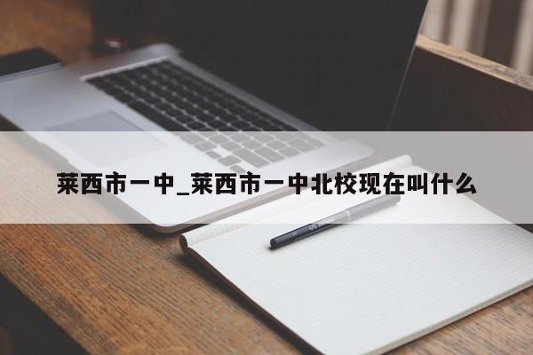 莱西市一中_莱西市一中北校现在叫什么