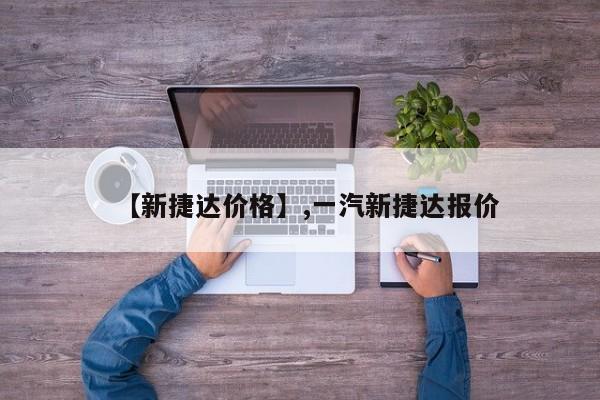 【新捷达价格】,一汽新捷达报价