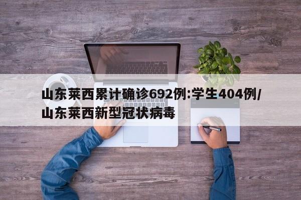 山东莱西累计确诊692例:学生404例/山东莱西新型冠状病毒
