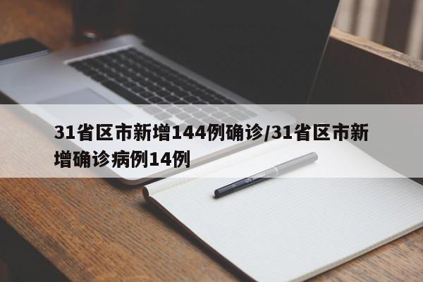 31省区市新增144例确诊/31省区市新增确诊病例14例
