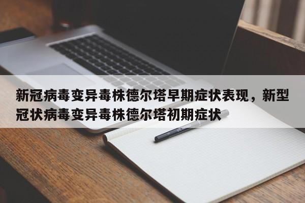 新冠病毒变异毒株德尔塔早期症状表现，新型冠状病毒变异毒株德尔塔初期症状