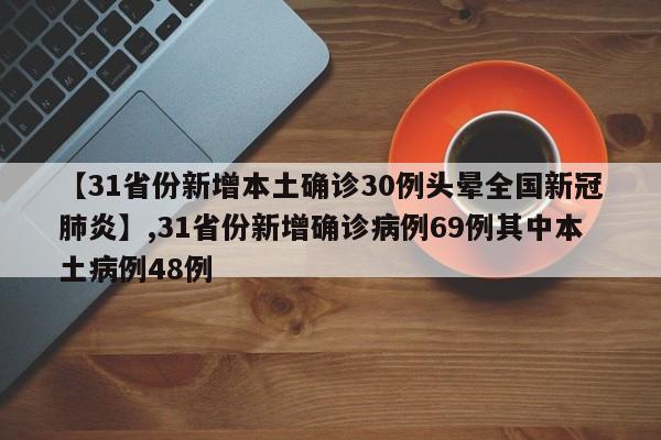 【31省份新增本土确诊30例头晕全国新冠肺炎】,31省份新增确诊病例69例其中本土病例48例