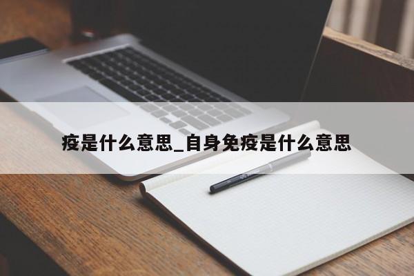 疫是什么意思_自身免疫是什么意思