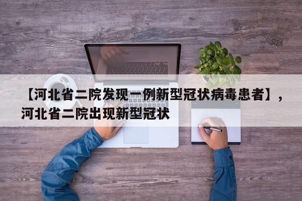 【河北省二院发现一例新型冠状病毒患者】,河北省二院出现新型冠状