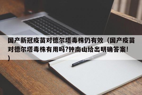 详细阅读:国产新冠疫苗对德尔塔毒株仍有效(国产疫苗对德尔塔毒株有用吗?钟南山给出明确答案!) 国产新冠疫苗对德尔塔毒株仍有效(国产疫苗对德尔塔毒株有用吗?钟南山给出明确答案!)