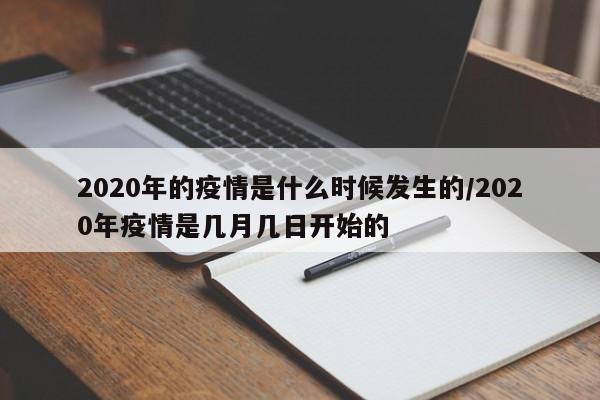 2020年的疫情是什么时候发生的/2020年疫情是几月几日开始的