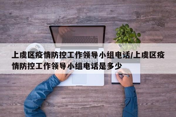详细阅读:上虞区疫情防控工作领导小组电话/上虞区疫情防控工作领导小组电话是多少 上虞区疫情防控工作领导小组电话/上虞区疫情防控工作领导小组电话是多少