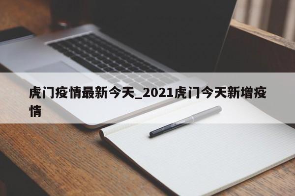 虎门疫情最新今天_2021虎门今天新增疫情