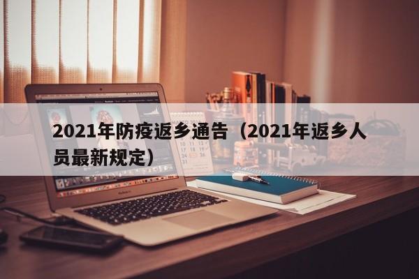 详细阅读:2021年防疫返乡通告(2021年返乡人员最新规定) 2021年防疫返乡通告(2021年返乡人员最新规定)