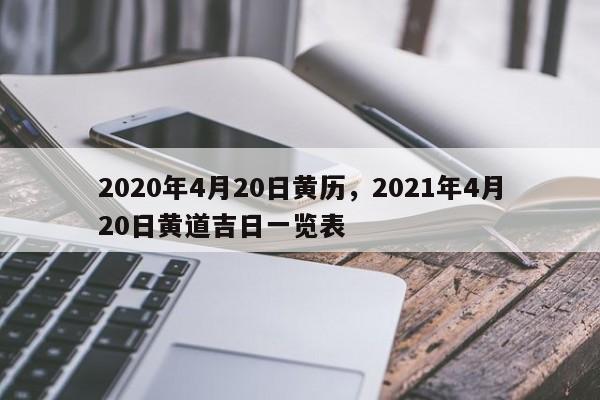 2020年4月20日黄历，2021年4月20日黄道吉日一览表