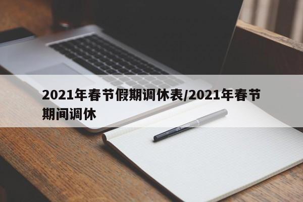 2021年春节假期调休表/2021年春节期间调休
