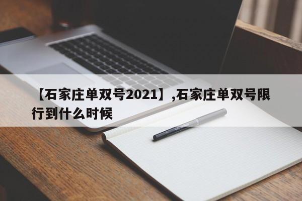 【石家庄单双号2021】,石家庄单双号限行到什么时候