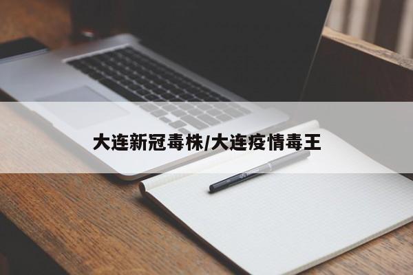 大连新冠毒株/大连疫情毒王