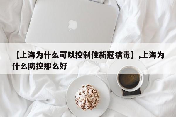 【上海为什么可以控制住新冠病毒】,上海为什么防控那么好