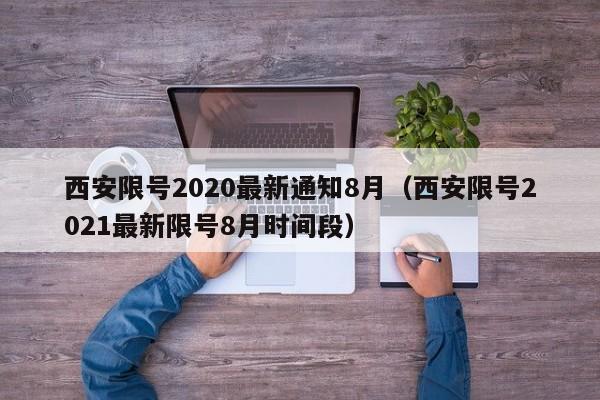 西安限号2020最新通知8月(西安限号2021最新限号8月时间段)
