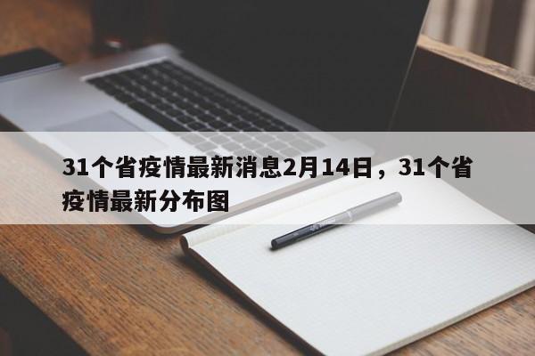 详细阅读:31个省疫情最新消息2月14日,31个省疫情最新分布图 31个省疫情最新消息2月14日,31个省疫情最新分布图