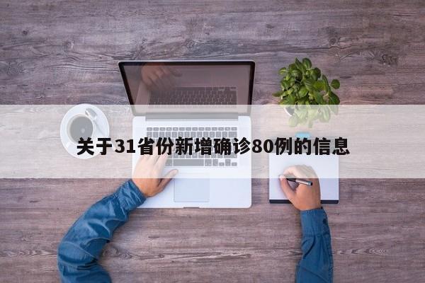 详细阅读:关于31省份新增确诊80例的信息 关于31省份新增确诊80例的信息