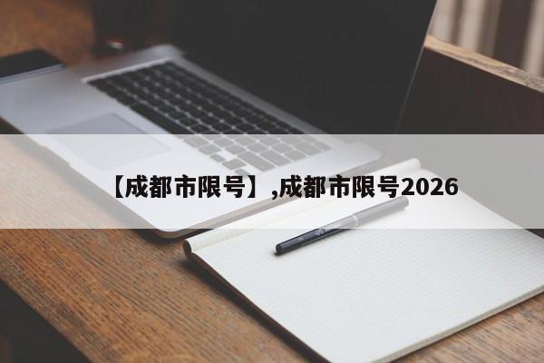 详细阅读:【成都市限号】,成都市限号2026 【成都市限号】,成都市限号2026