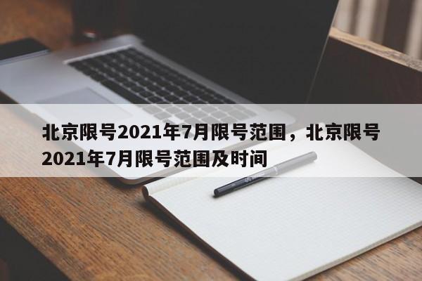 详细阅读:北京限号2021年7月限号范围,北京限号2021年7月限号范围及时间 北京限号2021年7月限号范围,北京限号2021年7月限号范围及时间