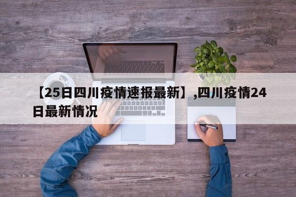 【25日四川疫情速报最新】,四川疫情24日最新情况
