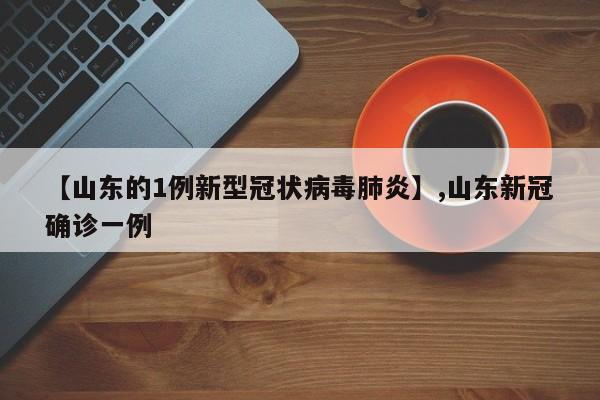 【山东的1例新型冠状病毒肺炎】,山东新冠确诊一例